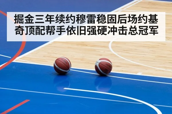 掘金三年续约穆雷稳固后场约基奇顶配帮手依旧强硬冲击总冠军