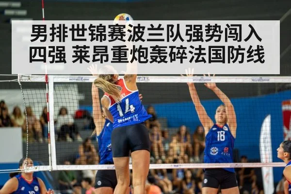 男排世锦赛波兰队强势闯入四强 莱昂重炮轰碎法国防线